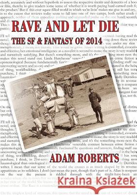 Rave and Let Die: The SF and Fantasy of 2014 Adam Roberts   9781907069802 Steel Quill Books