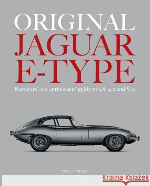 ORIGINAL JAGUAR E-TYPE: A guide to originality for owners, restorers and enthusiasts Malcolm McKay 9781907085932 Porter Press International