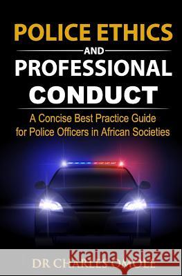 Police Ethics and Professional Conduct: A Concise Best Practice Guide for Police Officers in African Societies. Charles Omole 9781907095269 Winning Faith