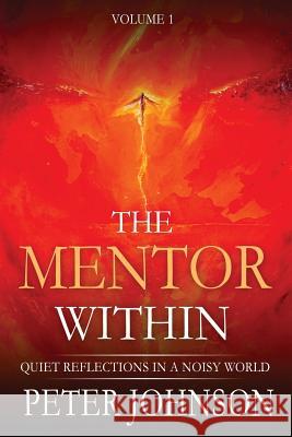 The Mentor Within: Quiet Reflections In A Noisy World Johnson, Peter James 9781907105128