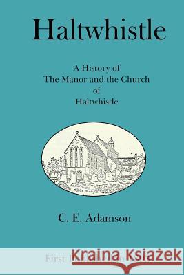 Haltwhistle: A History of the Manor and the Church of Haltwhistle C. E. Adamson Sharla Race 9781907119163 Tigmor Books