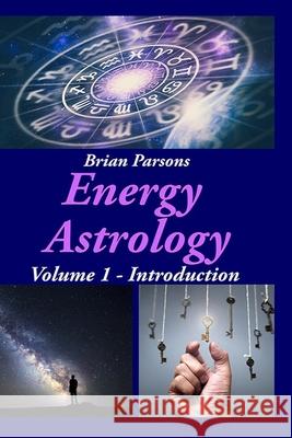 Energy Astrology Volume 1: Introduction Brian Parsons 9781907167751