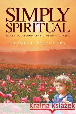Simply Spiritual Rogers, Jacqui 9781907203695