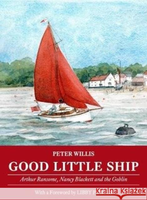 Good Little Ship: Arthur Ransome, Nancy Blackett and the Goblin Peter Willis 9781907206429