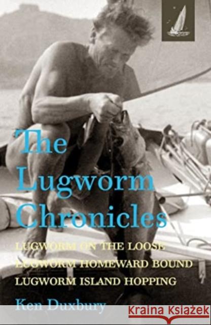 The Lugworm Chronicles: Lugworm on the Loose, Lugworm Homeward Bound, Lugworm Island Hopping Ken Duxbury 9781907206559