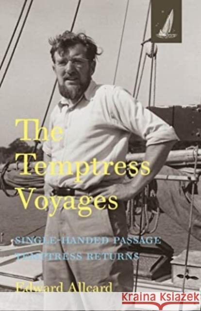 The Temptress Voyages: SIngle-handed Passage, Temptress Returns Edward Allcard 9781907206573