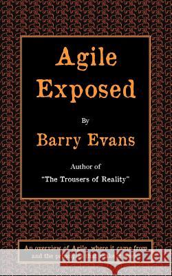Agile Exposed - Blowing the Whistle on Agile Hype. an Overview of Agile, Where It Came from and the Principles That Make It Work. Evans, Barry 9781907215179 Code Green Publishing