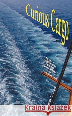 Curious Cargo: Voyages to the West Indies, South and Central America and the Mediterranean Patrick Semple 9781907215209 Code Green Publishing