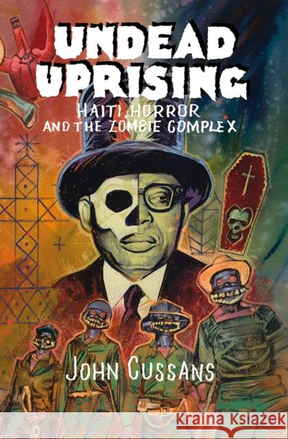 Undead Uprising: Haiti, Horror and the Zombie Complex John Cussans   9781907222474 Strange Attractor Press