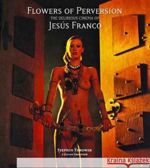 Flowers of Perversion: The Delirious Cinema of Jesus Franco Julian Grainger 9781907222603 Strange Attractor Press