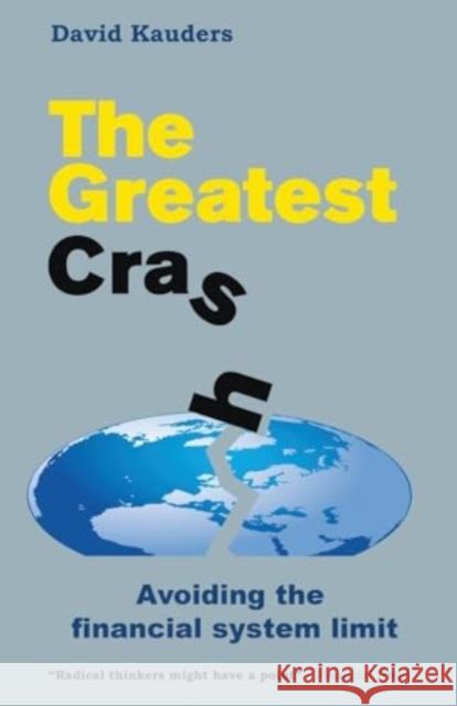 The Greatest Crash: Avoiding the Financial System Limit David Kauders 9781907230240 Sparkling Books Ltd