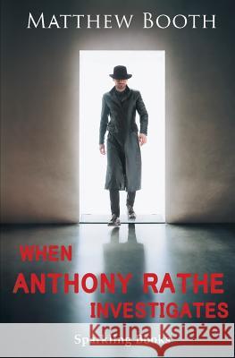 When Anthony Rathe Investigates Matthew Booth 9781907230684