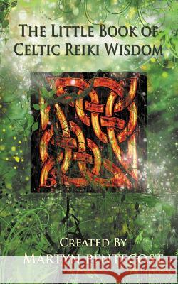 The Little Book of Celtic Reiki Wisdom Martyn Pentecost, Martyn Pentecost 9781907282669