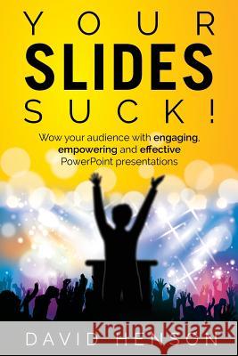 Your Slides Suck!: Wow your audience with engaging, empowering and effective PowerPoint presentations Henson, David 9781907282782 Mpowr Ltd