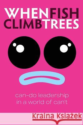 When Fish Climb Trees: Can-do leadership in a world of can't Mel Loizou, Martyn Pentecost 9781907282850 mPowr (Publishing) Ltd