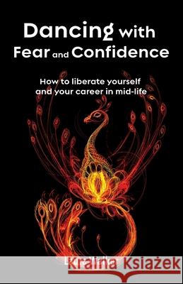 Dancing with Fear and Confidence: How to liberate yourself and your career in mid-life Laura Walker, Martyn Pentecost 9781907282942 Mpowr Ltd