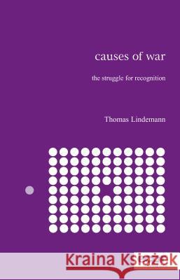 Causes of War: The Struggle for Recognition Lindemann, Thomas 9781907301018