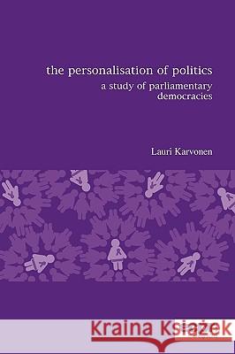 The Personalisation of Politics: A Study of Parliamentary Democracies Karvonen, Lauri 9781907301032