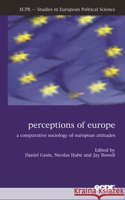 Perceptions of Europe: A Comparative Sociology of European Attitudes Gaxie, Daniel 9781907301155 ECPR Press