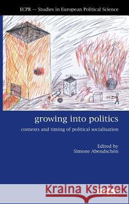 Growing into Politics: Contexts and Timing of Political Socialisation Abendschӧn, Simone 9781907301421 European Consortium for Political Research Pr