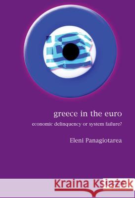 Greece in the Euro: Economic Delinquency or System Failure? Panagiotarea, Eleni 9781907301537 