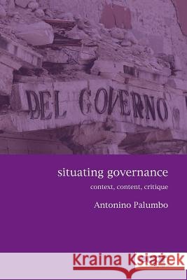 Situating Governance: Context, Content, Critique Antonino Palumbo 9781907301681