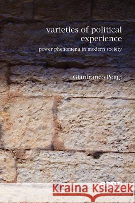 Varieties of Political Experience: Power Phenomena in Modern Society Gianfranco Poggi 9781907301759