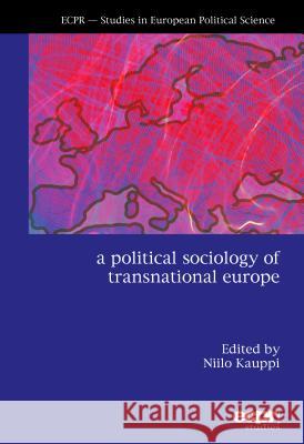 A Political Sociology of Transnational Europe Niilo Kauppi 9781907301858 Ecpr Press