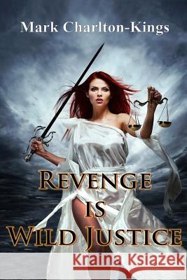 Revenge Is Wild Justice Mark Charlton-Kings 9781907308871 Compass