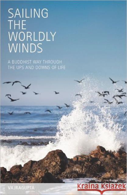 Sailing the Worldly Winds: A Buddhist Way Through the Ups and Downs of Life Vajragupta 9781907314100 Windhorse Publications (UK)