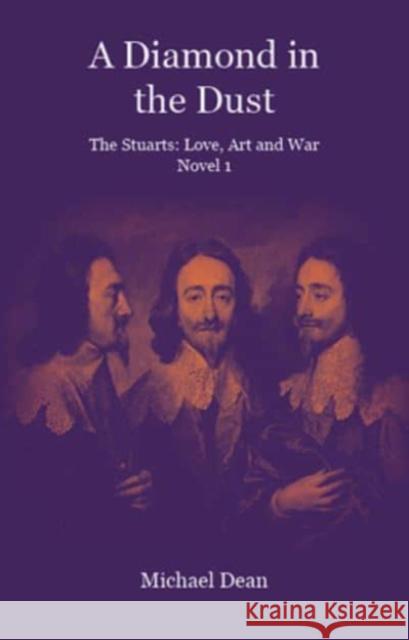 A Diamond in the Dust: The Stuarts: Love, Art, War Michael Dean 9781907320965