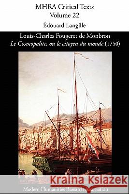 Louis-Charles Fougeret de Monbron, 'le Cosmopolite, Ou Le Citoyen Du Monde' (1750) Edouard Langille 9781907322044 Modern Humanities Research Association