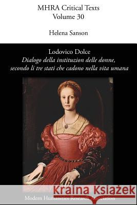 Lodovico Dolce, 'Dialogo della institution delle donne, secondo li tre stati che cadono nella vita umana' Helena Sanson (University of Cambridge) 9781907322242