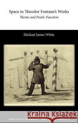 Space in Theodor Fontane's Works: Theme and Poetic Function White, Michael 9781907322297