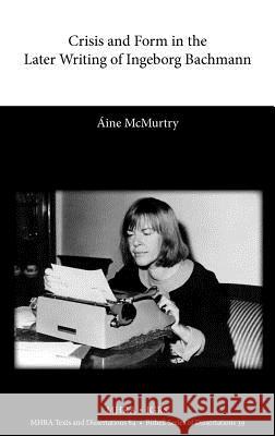 Crisis and Form in the Later Writing of Ingeborg Bachmann: An Aesthetic Examination of the Poetic Drafts of the 1960s McMurtry, Ine 9781907322396 BERTRAMS PRINT ON DEMAND