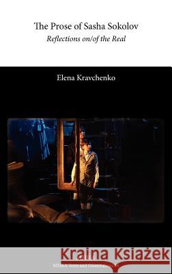 The Prose of Sasha Sokolov: Reflections On/Of the Real Kravchenko, Elena 9781907322525