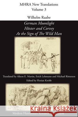 Wilhelm Raabe: 'German Moonlight', 'h Xter and Corvey', 'at the Sign of the Wild Man' Raabe, Wilhelm 9781907322549 Modern Humanities Research Association
