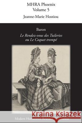 Baron, 'le Rendez-Vous Des Tuileries, Ou Le Coquet Trompe' Hostiou, Jeanne-Marie 9781907322907 Modern Humanities Research Association