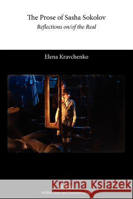 The Prose of Sasha Sokolov: Reflections On/Of the Real Kravchenko, Elena 9781907322952