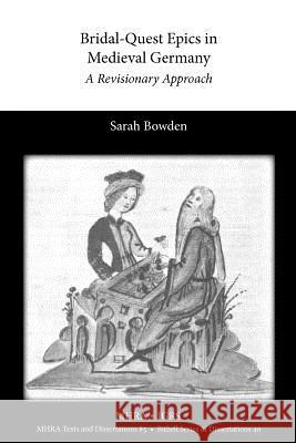 Bridal-Quest Epics in Medieval Germany: A Revisionary Approach Bowden, Sarah 9781907322969 Modern Humanities Research Association