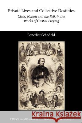 Private Lives and Collective Destinies: Class, Nation and the Folk in the Works of Gustav Freytag (1816-1895) Schofield, Benedict 9781907322990 Modern Humanities Research Association