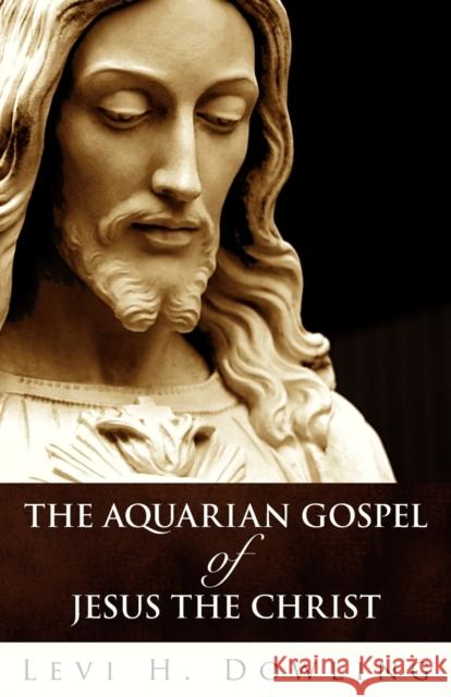 The Aquarian Gospel of Jesus the Christ Dowling, Levi H. 9781907347023 White Crane Publishing Ltd