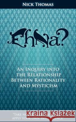 Eh Na? - An Inquiry Into the Relationship Between Rationality and Mysticism Thomas, Nick 9781907347054 White Crane Publishing