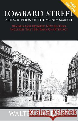 LOMBARD STREET - Revised and Updated New Edition, Includes The 1844 Bank Charter Act Bagehot, Walter 9781907347078