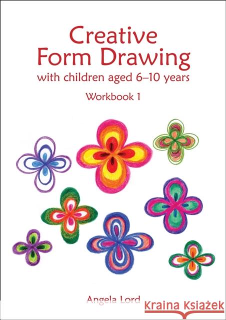 Creative Form Drawing with Children Aged 6-10: Workbook 1 Angela Lord 9781907359989 Hawthorn Press