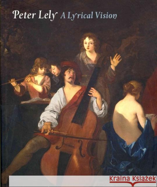 Peter Lely: A Lyrical Vision Caroline Campbell 9781907372407 0