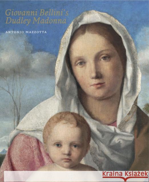 Giovanni Bellini's Dudley Madonna Antonio Mazzotta 9781907372469