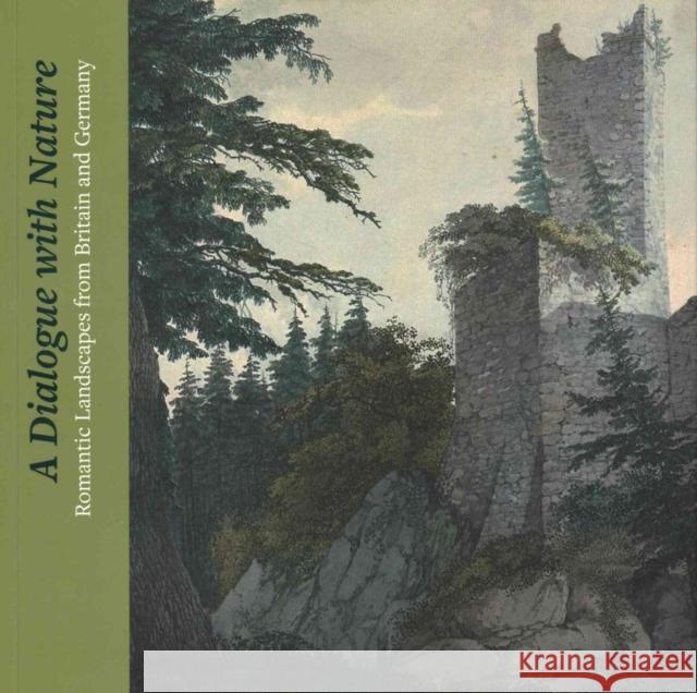 A Dialogue with Nature: Romantic Landscapes from Britain and Germany Hargraves, Matthew 9781907372667 Paul Holberton Publishing Ltd