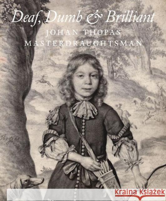 Deaf, Dumb & Brilliant: Johannes Thopas: Master Draughtsman Rudolf Ekkart 9781907372674 Paul Holberton Publishing