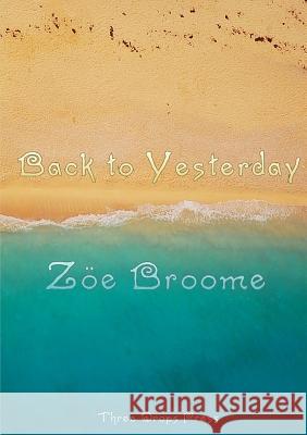 Back to Yesterday Zöe Broome 9781907375095